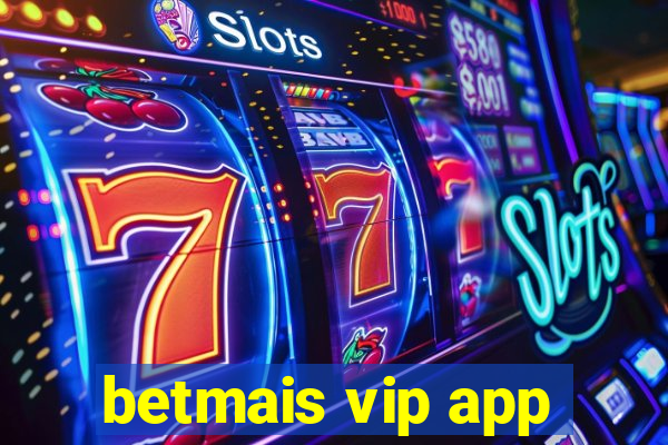 betmais vip app